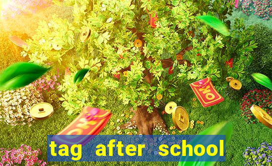 tag after school apk download